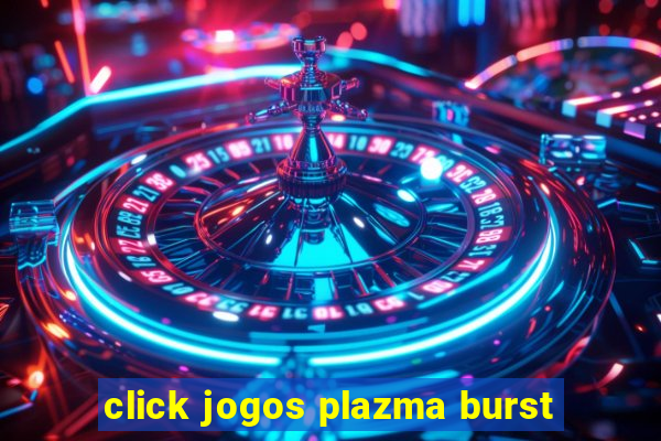 click jogos plazma burst